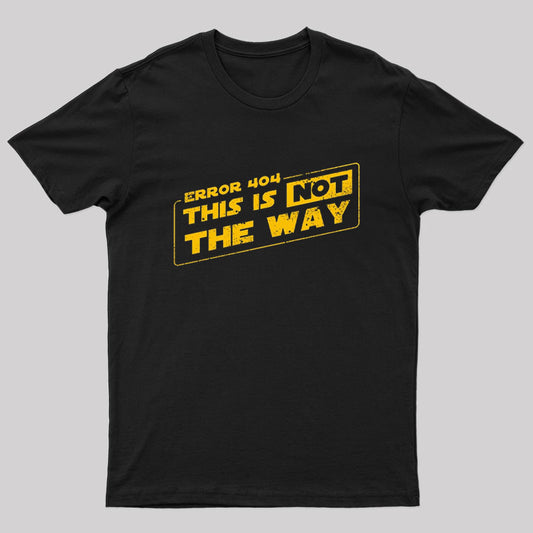 This Is Not The Way Geek T-Shirt