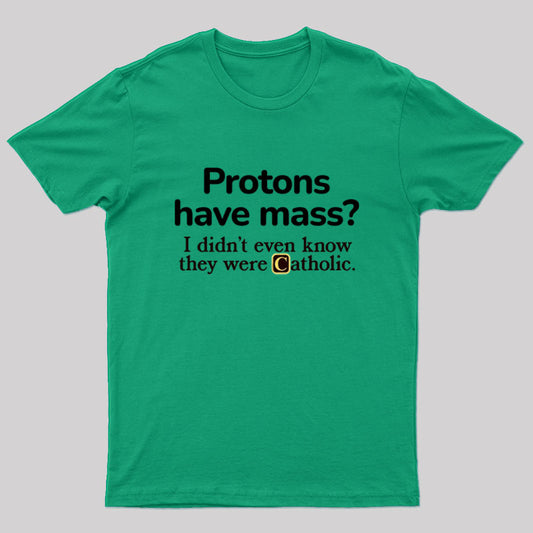 Protons Have Mass Geek T-Shirt