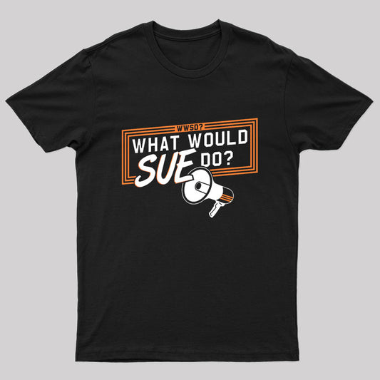 What Would Sue Do? Geek T-Shirt