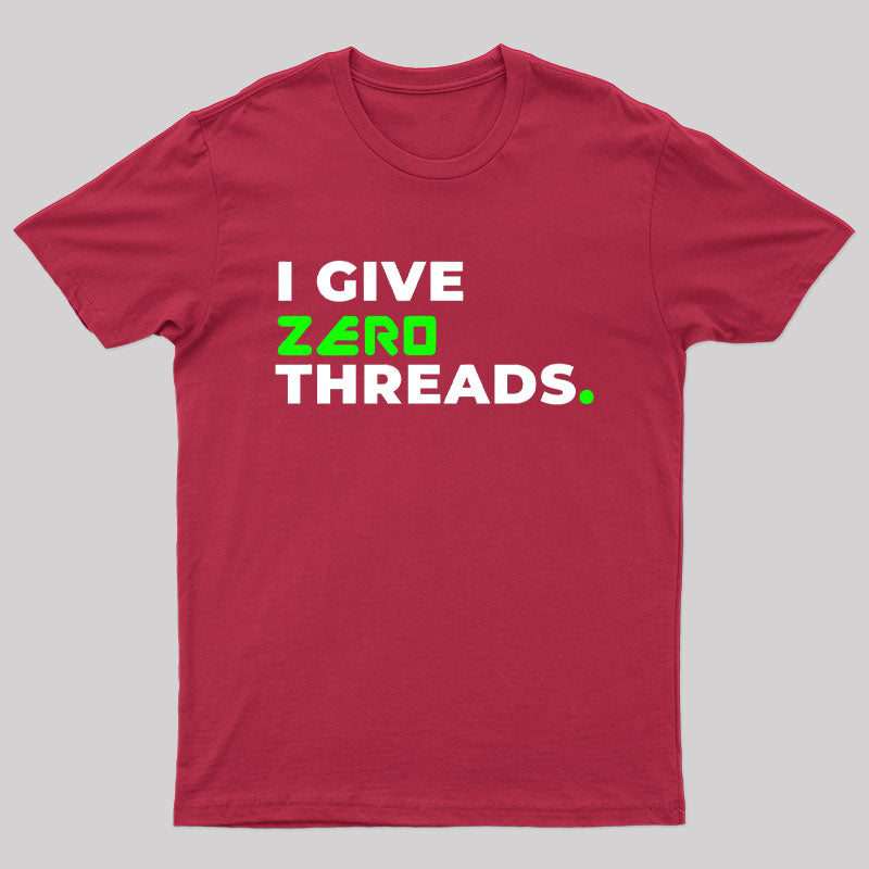 I Give Zer0 Threads T-Shirt