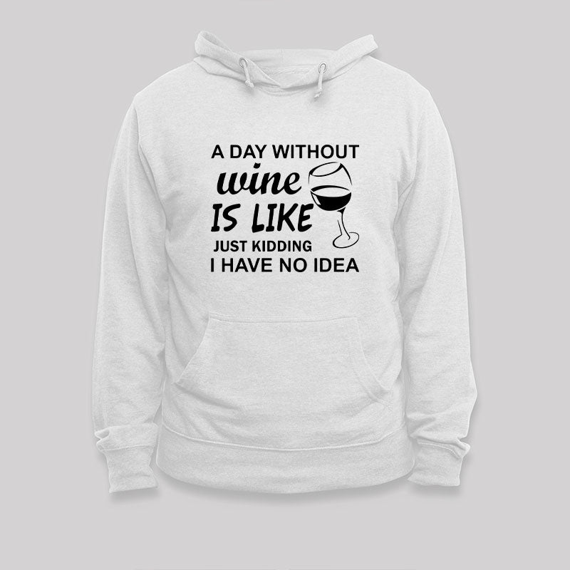 A Day Without Wine Is like Just Kidding I Have No idea Premium Hoodie