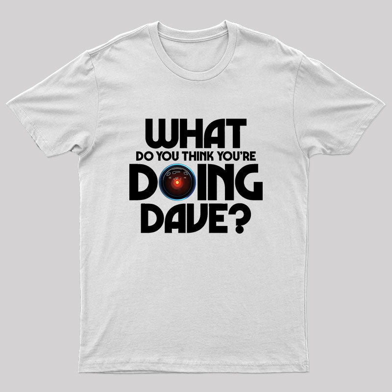 What Do You Think You're Doing Dave? T-Shirt