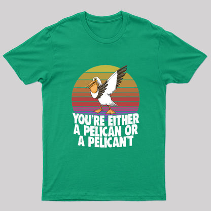 You're Either A Pelican Or A Pelican't T-Shirt
