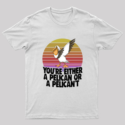 You're Either A Pelican Or A Pelican't T-Shirt