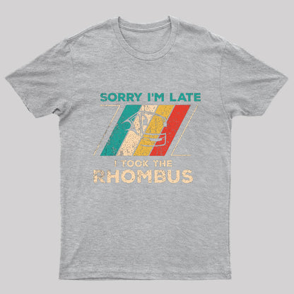 Sorry I'm Late I Took The Rhombus T-Shirt