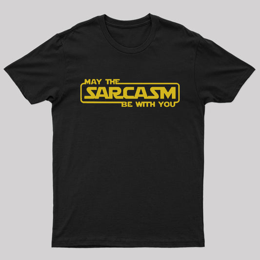 May the Sarcasm Be With You Geek T-Shirt