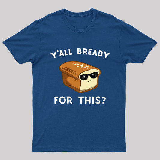 Y'all Bready For This Geek T-Shirt