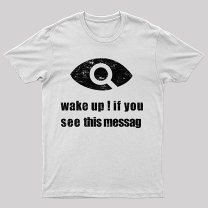 Wake Up ! If You See This Messag T-Shirt