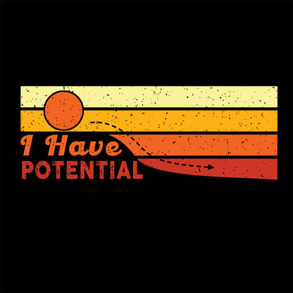 I Have Potential T-Shirt