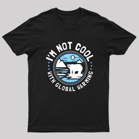 I'm Not Cool With Global Warming T-Shirt