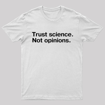 Trust Science Not Opinions Geek T-Shirt