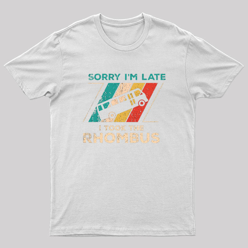 Sorry I'm Late I Took The Rhombus T-Shirt