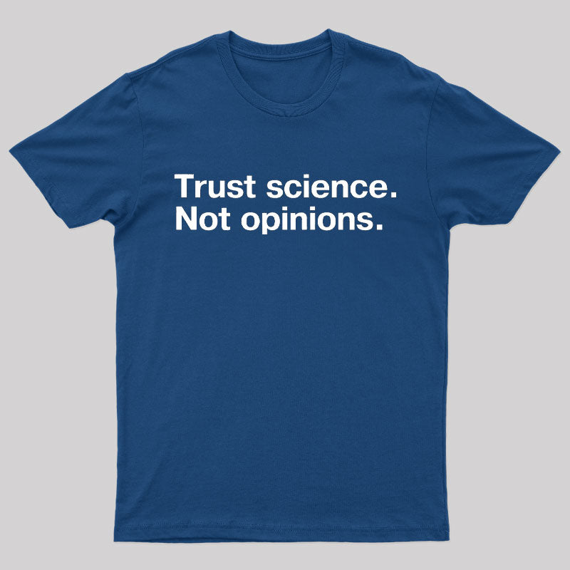 Trust Science Not Opinions Geek T-Shirt