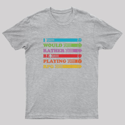 I Would Rather be RPG'ing Nerd T-Shirt
