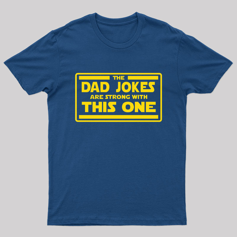 The Dad Jokes are Strong With This One Geek T-Shirt