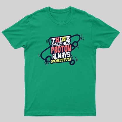 Think Like a Proton Always Positive T-Shirt