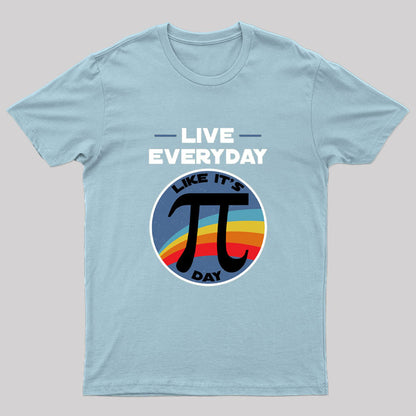 Live Everyday Like It's Pi Day Geek T-Shirt