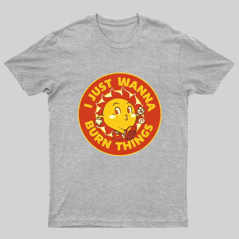 I Just Wanna Burn Things T-Shirt
