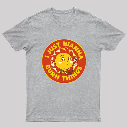 I Just Wanna Burn Things T-Shirt
