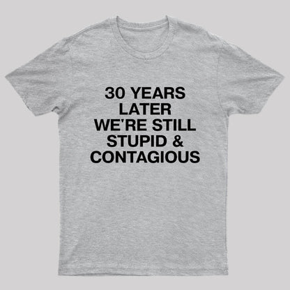 30 Years Later Were Still Stupid And Contagious Nerd T-Shirt