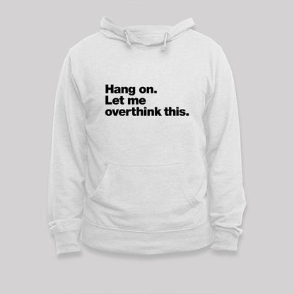 Hang on. Let me overthink this Hoodie