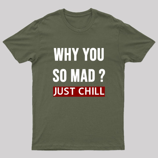 Why You So Mad Just Chill Geek T-Shirt