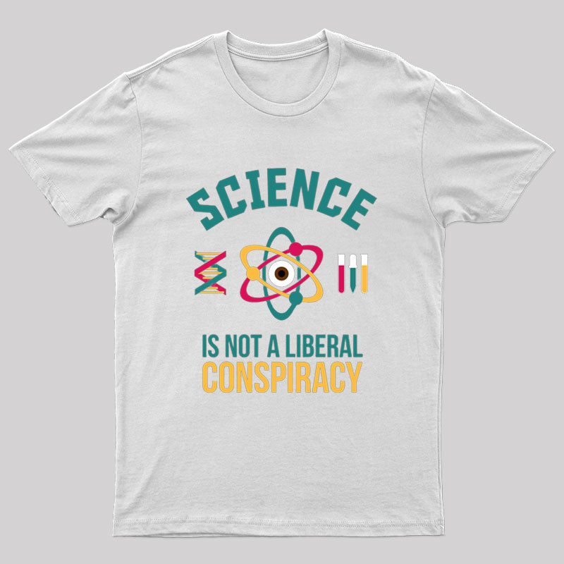 Science is Not a Liberal Conspiracy T-Shirt