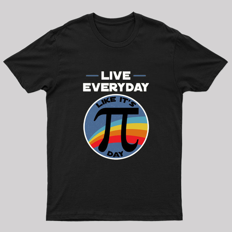 Live Everyday Like It's Pi Day Geek T-Shirt