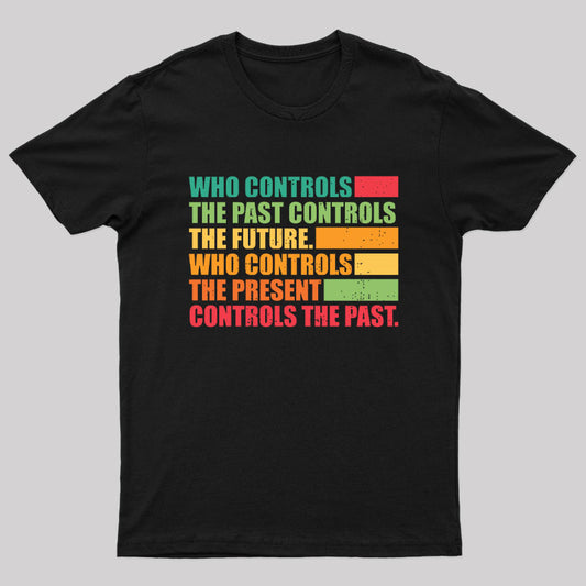 Who Controls The Past Controls The Future Geek T-Shirt