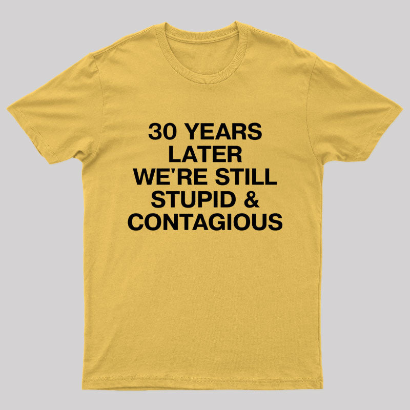 30 Years Later Were Still Stupid And Contagious Nerd T-Shirt