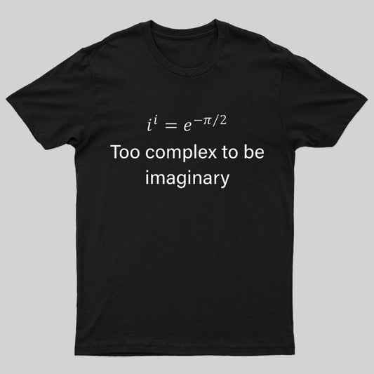 Too Complex To Be Imaginary Geek T-Shirt