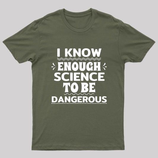 I Know Enough Science To Be Dangerous Geek T-Shirt