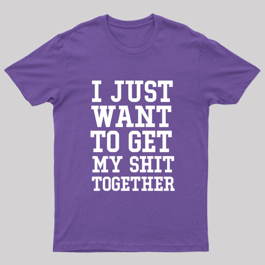 I Just Want To Get My Shit Together Nerd T-Shirt