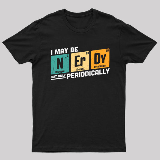 I May be Nerdy But Only Periodically T-Shirt