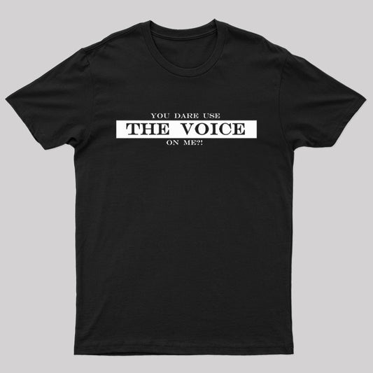 You Dare Use The Voice on Me Nerd T-Shirt