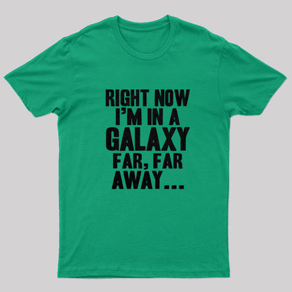 Right Now Im in a Galaxy Far Far Away T-Shirt