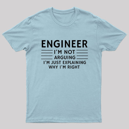 I'm Not Arguing I'm Just Explaining Why I'm Right Geek T-Shirt