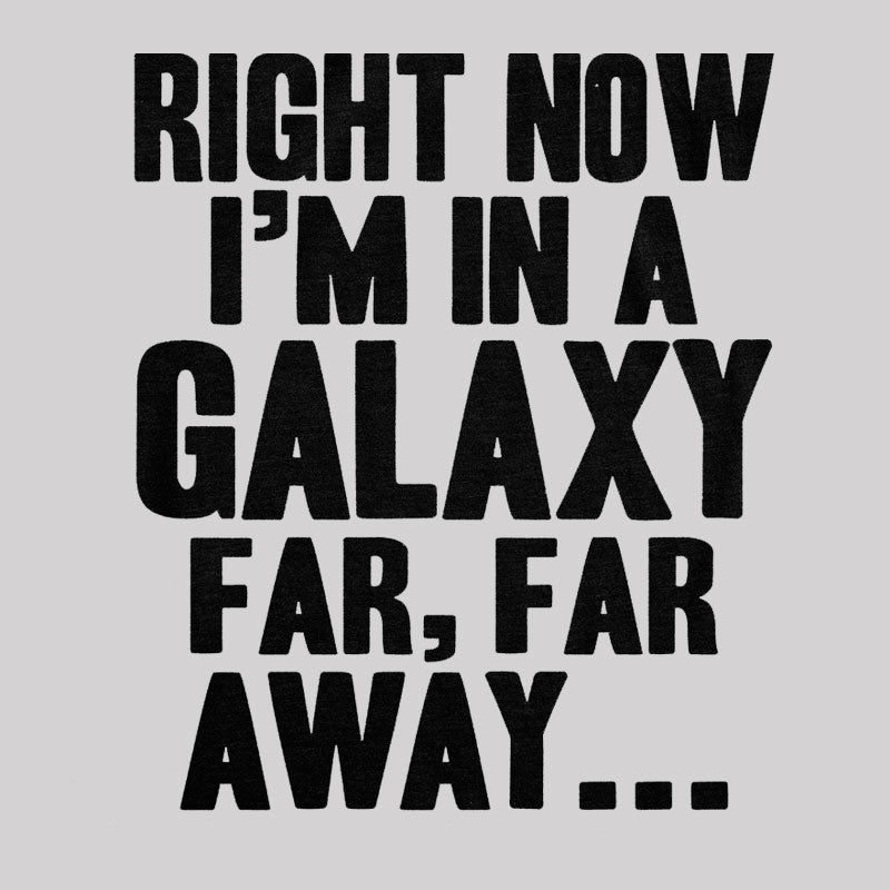 Right Now Im in a Galaxy Far Far Away T-Shirt