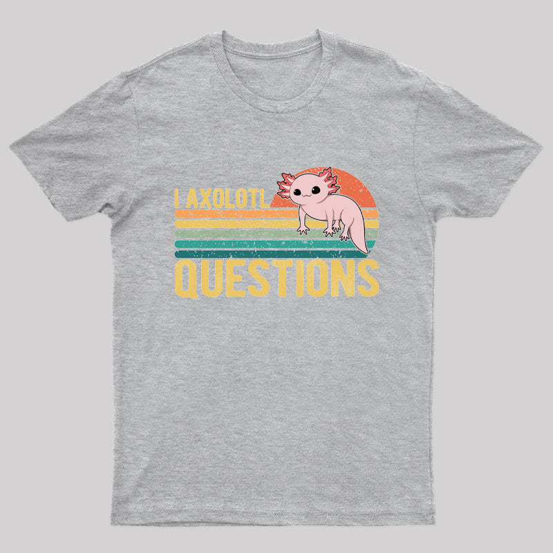 I Axolotl Questions Geek T-Shirt