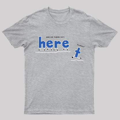 Are We There Yet? Almost T-Shirt