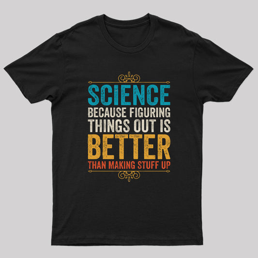 Science Because Figuring Things Out Is Better T-Shirt