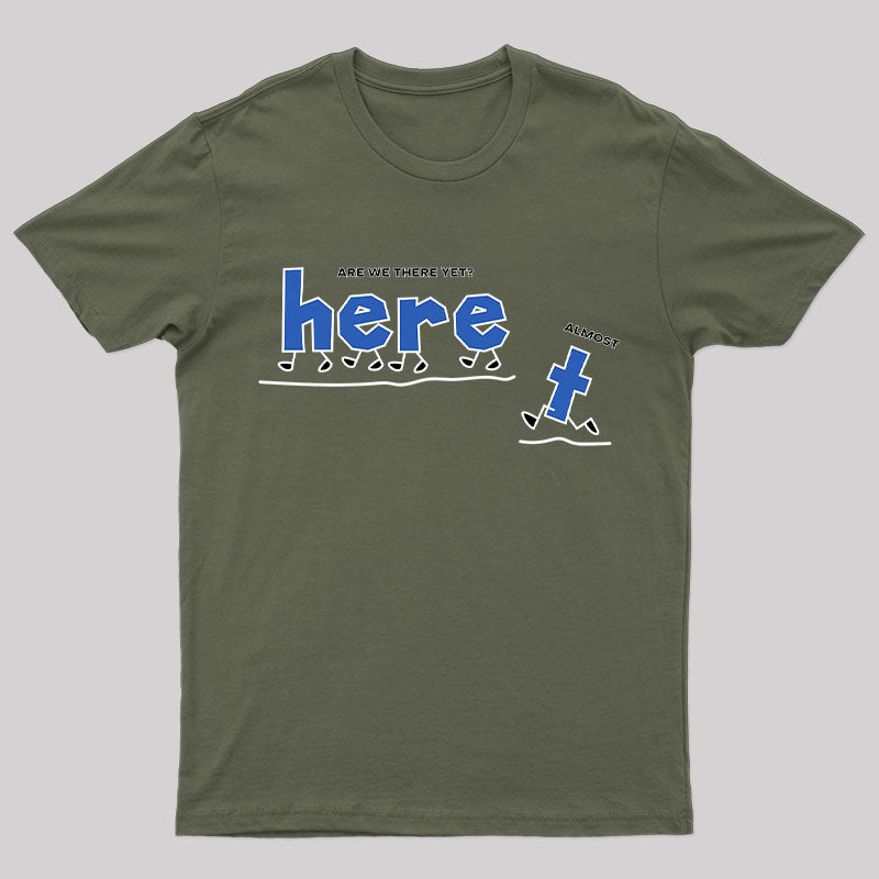 Are We There Yet? Almost T-Shirt
