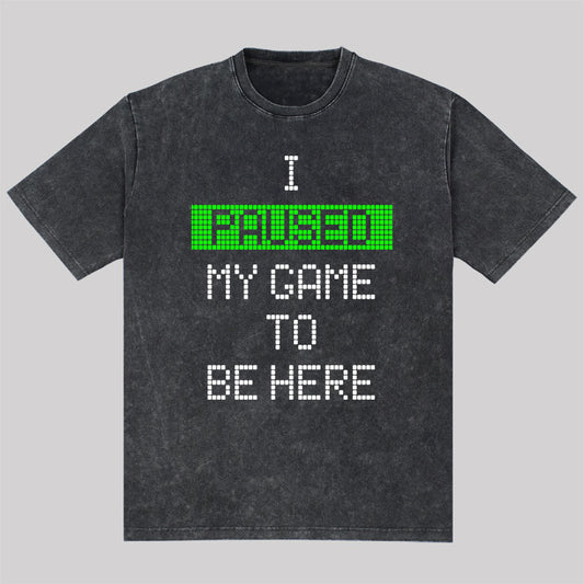 I Paused My Game To Be Here Washed T-shirt