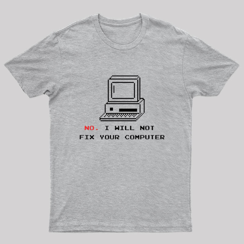 No,I Will Not Fix Your Computer T-Shirt