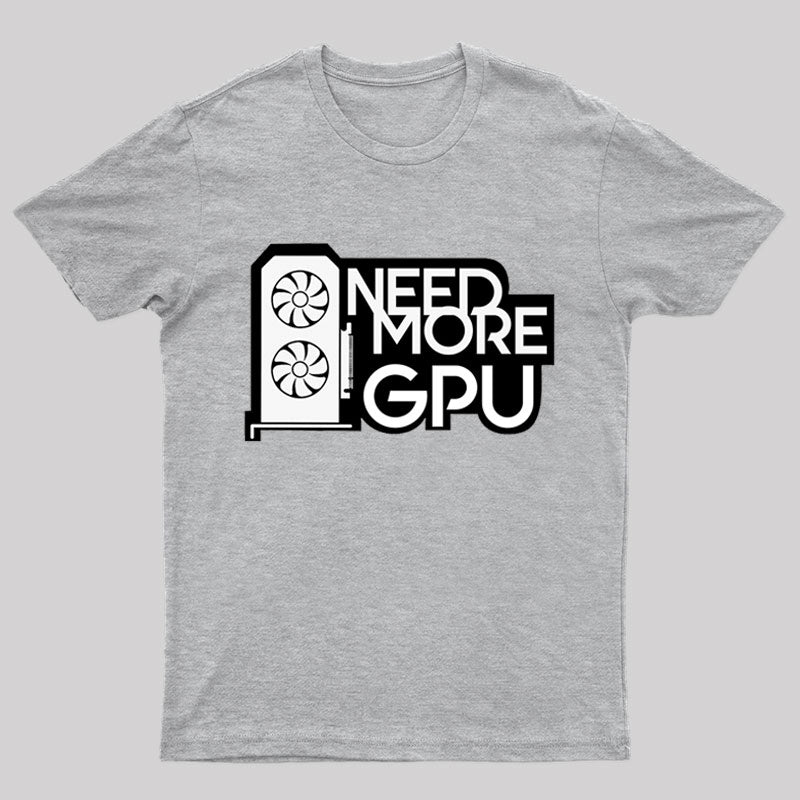 Need More GPU T-Shirt