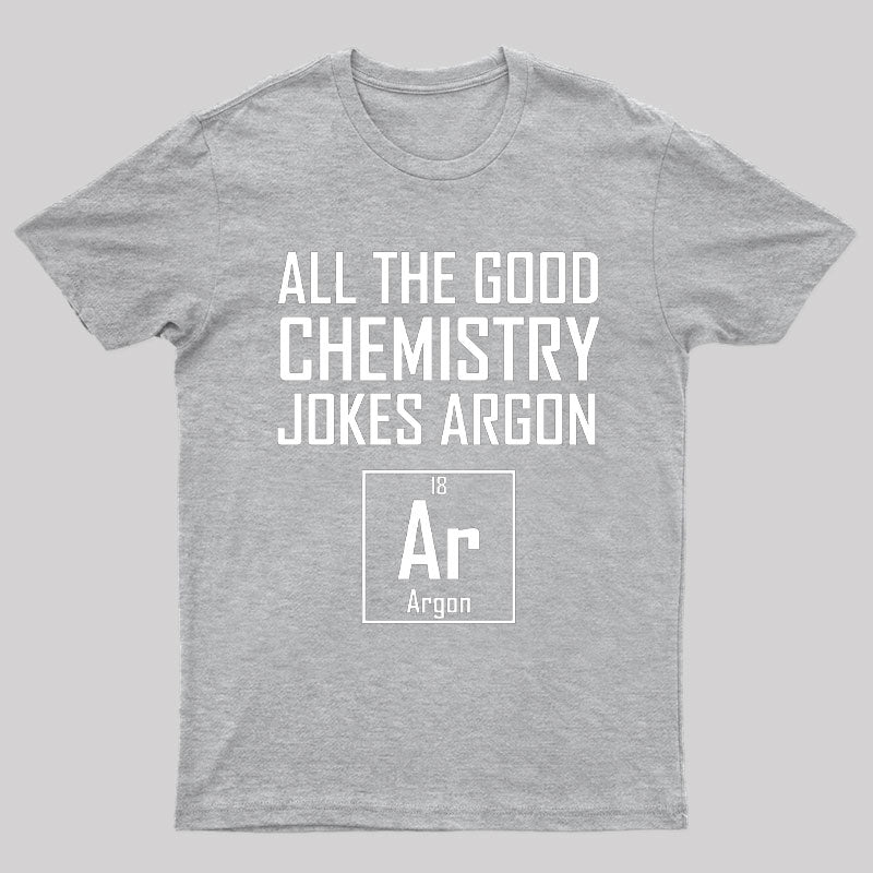 All The Good Chemistry Jokes Argon- Funny Chemistry Joke Classic T-Shirt