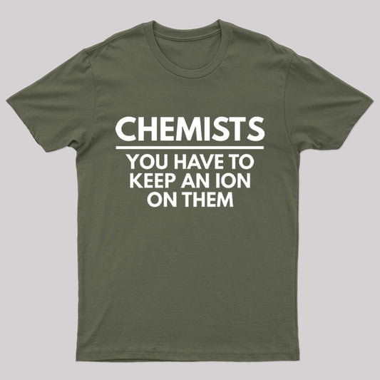 Chemists-You Have To Keep An Ion Them Geek T-Shirt