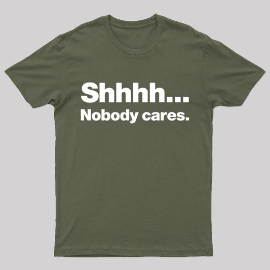 Shhhh Nobody Cares Geek T-Shirt