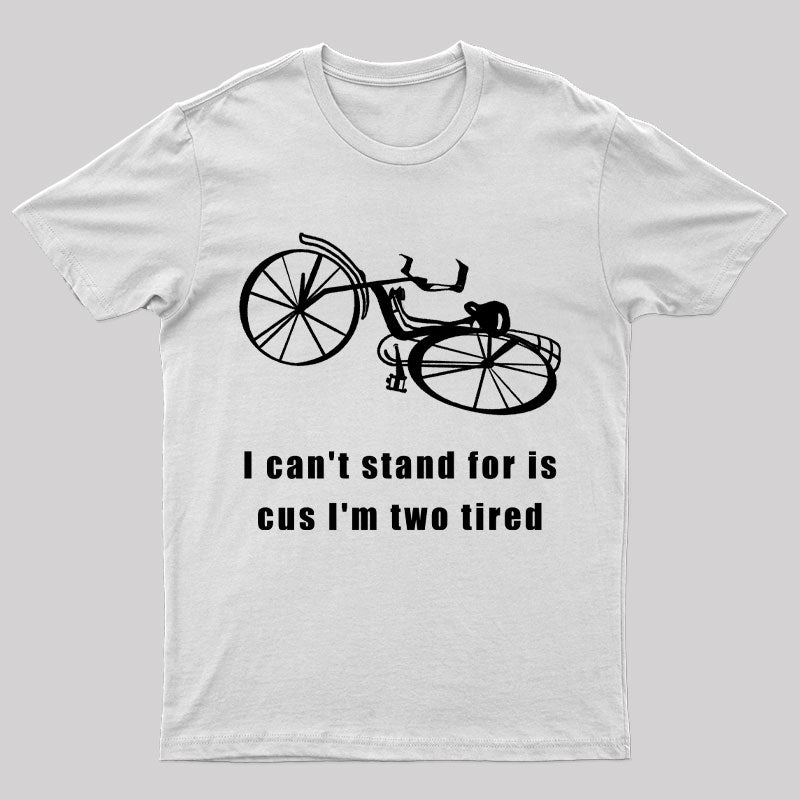 I Can't Stand For is Cus I'm Two Tired T-Shirt