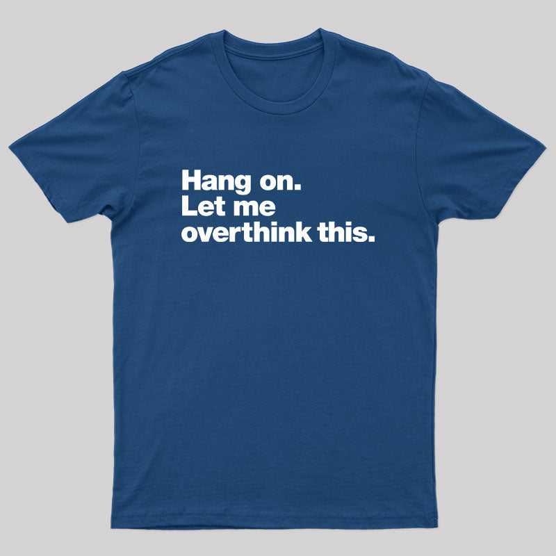 Hang on. Let me overthink this T-Shirt